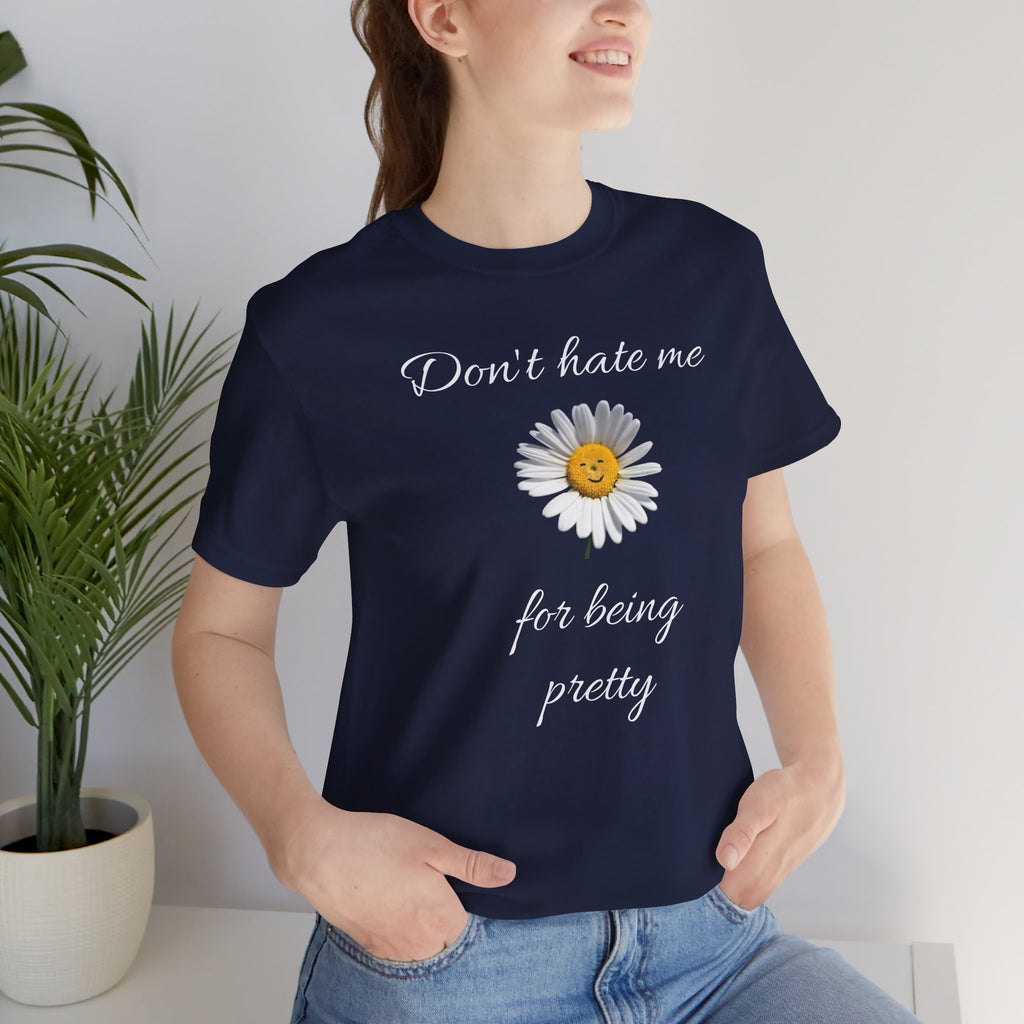 Pretty Daisy Graphic Tee,Cute T shirt for Teens,Birthday Gift for Women. "Don't Hate Me for Being Pretty"