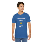Unisex Jersey Short Sleeve Tee - Fun Relaxed Day Shirt-I don't work today.