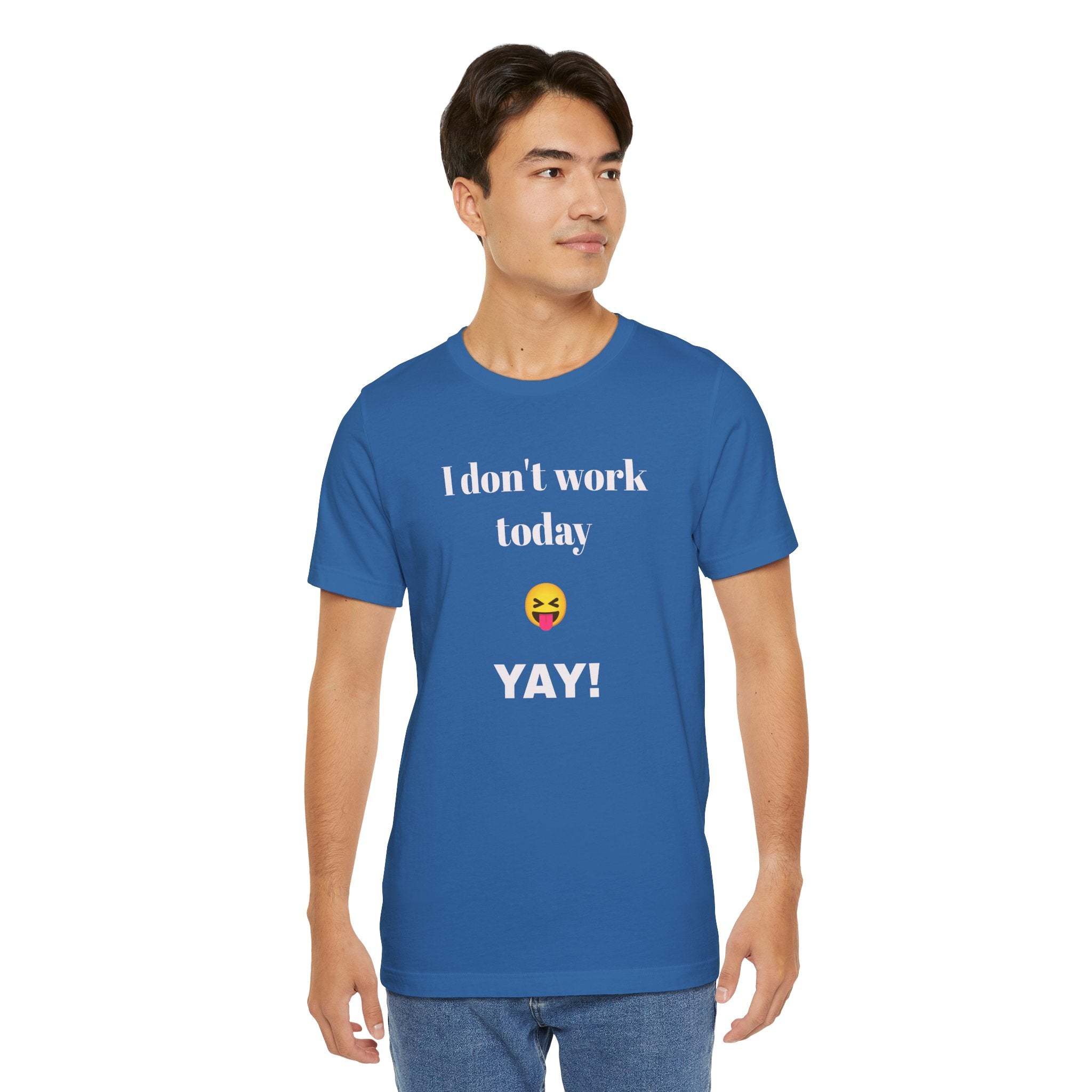 Unisex Jersey Short Sleeve Tee - Fun Relaxed Day Shirt-I don't work today.