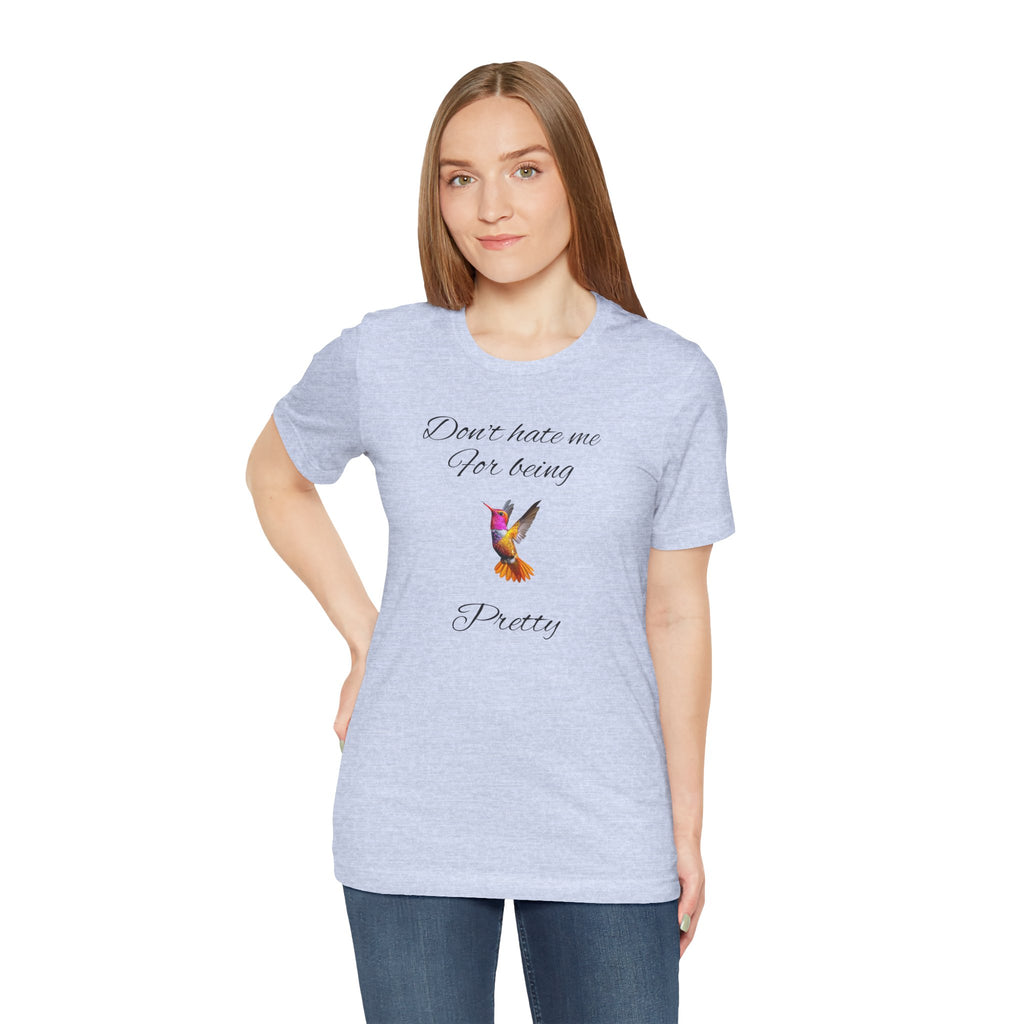 Cute Tee for Women— "Don't Hate Me For Being Pretty" Hummingbird Graphic Tee.Great Gift for Teens