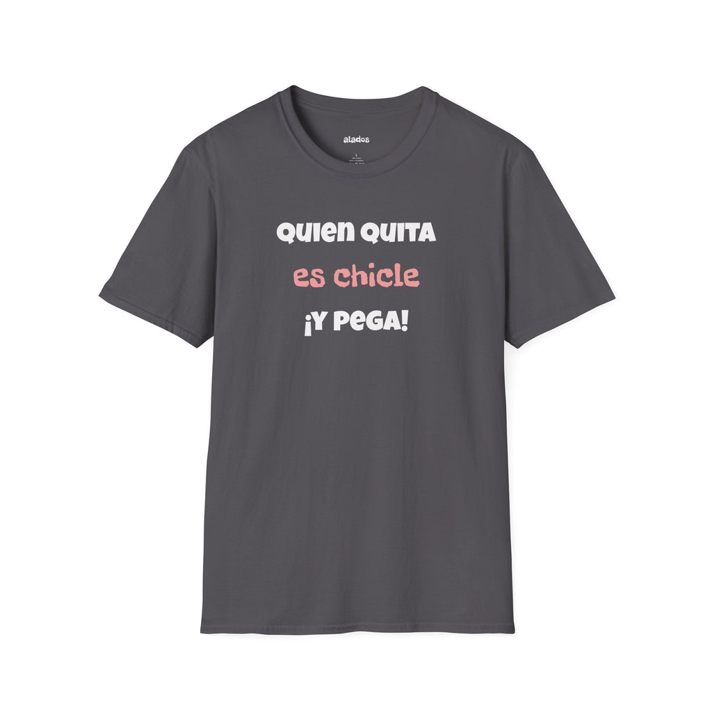 Funny Unisex T-Shirt — “Quien Quita Es Chicle ¡Y Pega!” Funny Spanish Quote Tee,Birthday Gift Neutral Gender.