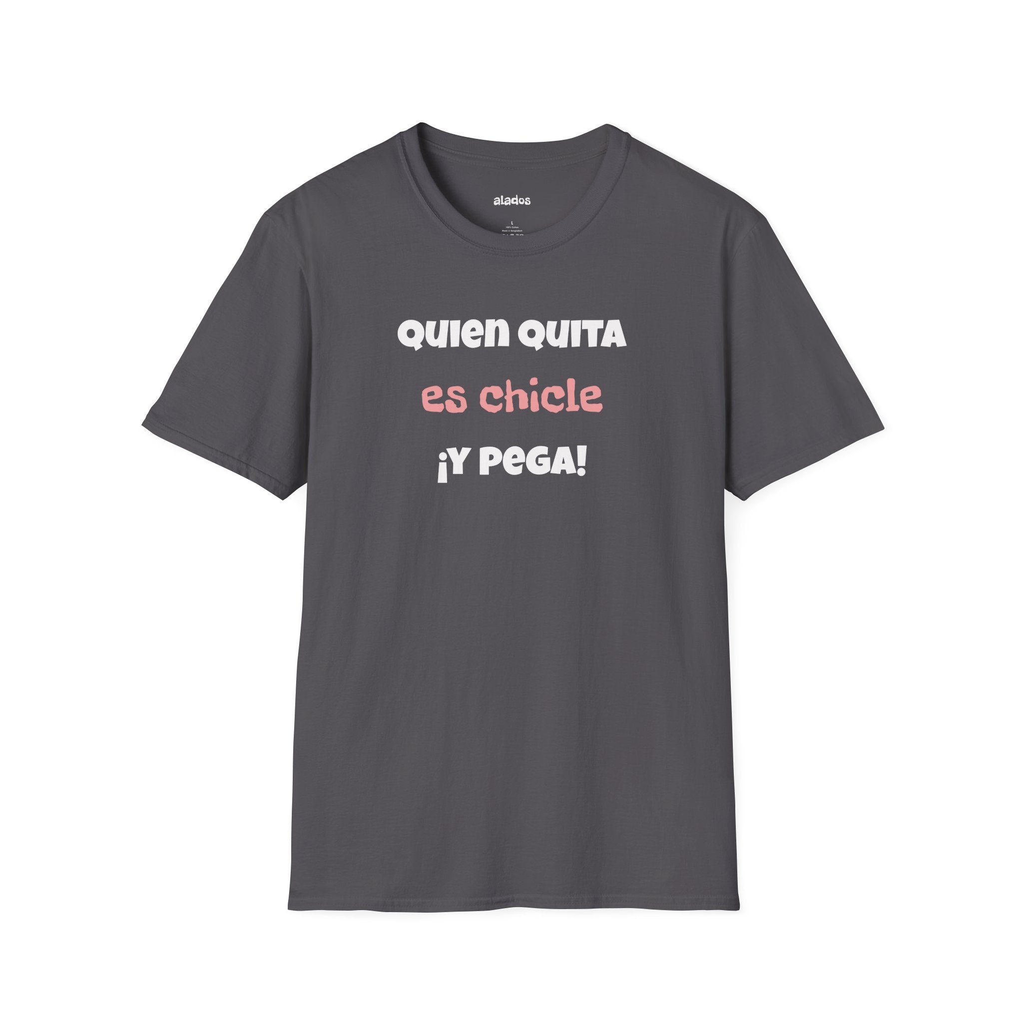 Funny Unisex T-Shirt — “Quien Quita Es Chicle ¡Y Pega!” Funny Spanish Quote Tee,Birthday Gift Neutral Gender.
