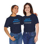 Funny Unisex T-Shirt , Sarcastic Tee,Casual Wear Shirt  Gift for Friends,Best Gift for Friends 'SAVE ENERGY'