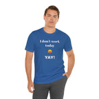 Unisex Jersey Short Sleeve Tee - Fun Relaxed Day Shirt-I don't work today.
