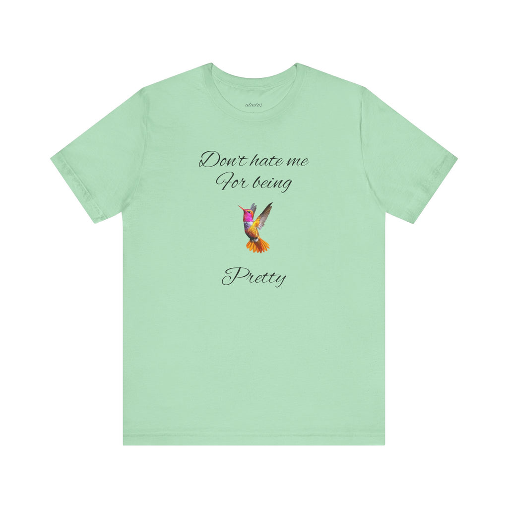 Cute Tee for Women— "Don't Hate Me For Being Pretty" Hummingbird Graphic Tee.Great Gift for Teens