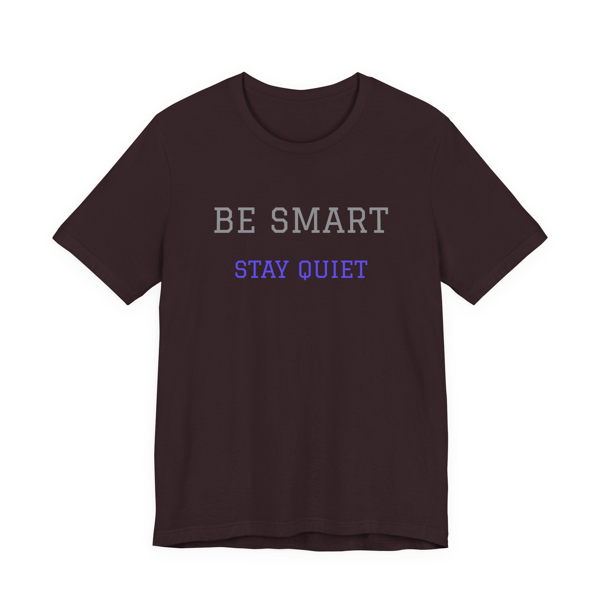 Be Smart Stay Quiet.Funny Tee Unisex,Sarcastic Tshirt.Great gift for friends or family.