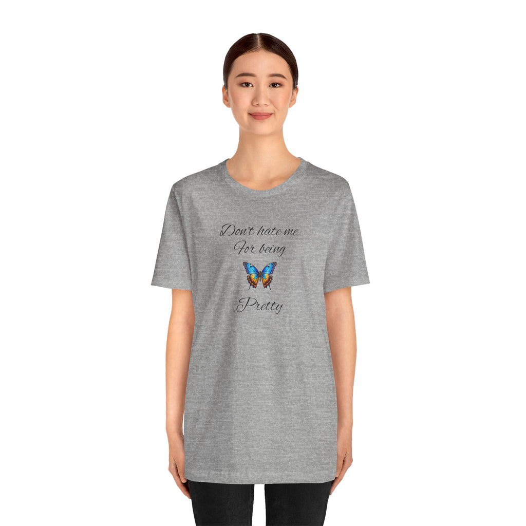 Pretty Butterfly Tee — "Don't Hate Me For Being Pretty" Feminine Graphic T-Shirt