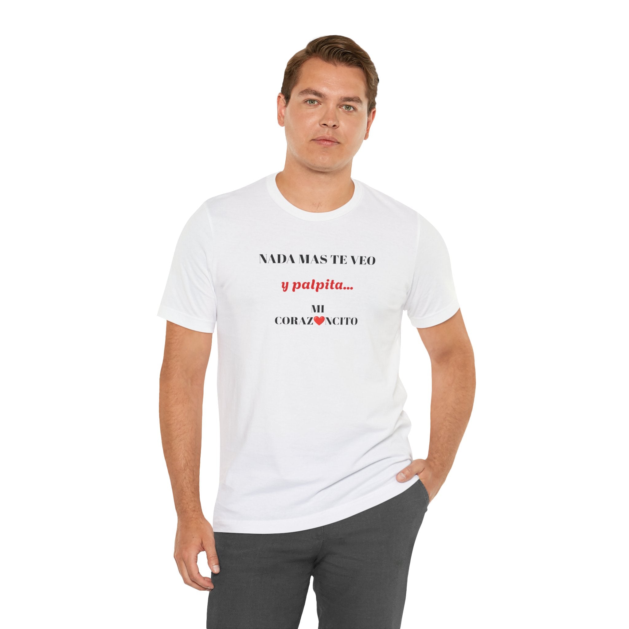 Funny Latino Unisex Tee,Mexican Humor T shirt,Best Gift for Friends,Great Gift for Women,Girlfriend Gift.'Nada mas te veo, y palpita mi corazoncito'