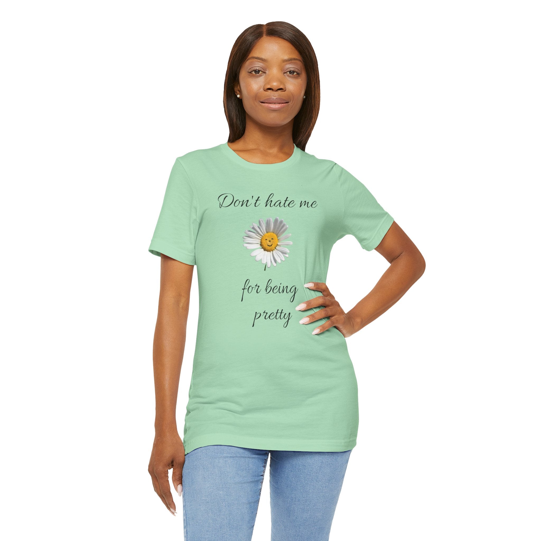 Pretty Daisy Graphic Tee,Cute T shirt for Teens,Birthday Gift for Women. "Don't Hate Me for Being Pretty"
