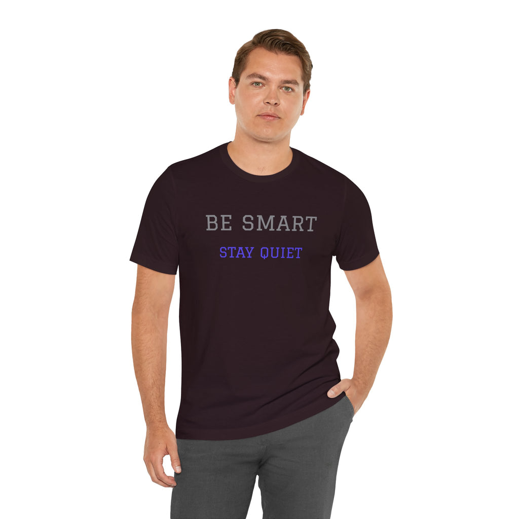 Be Smart Stay Quiet.Funny Tee Unisex,Sarcastic Tshirt.Great gift for friends or family.