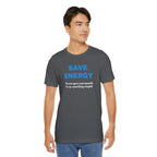 Funny Unisex T-Shirt , Sarcastic Tee,Casual Wear Shirt  Gift for Friends,Best Gift for Friends 'SAVE ENERGY'