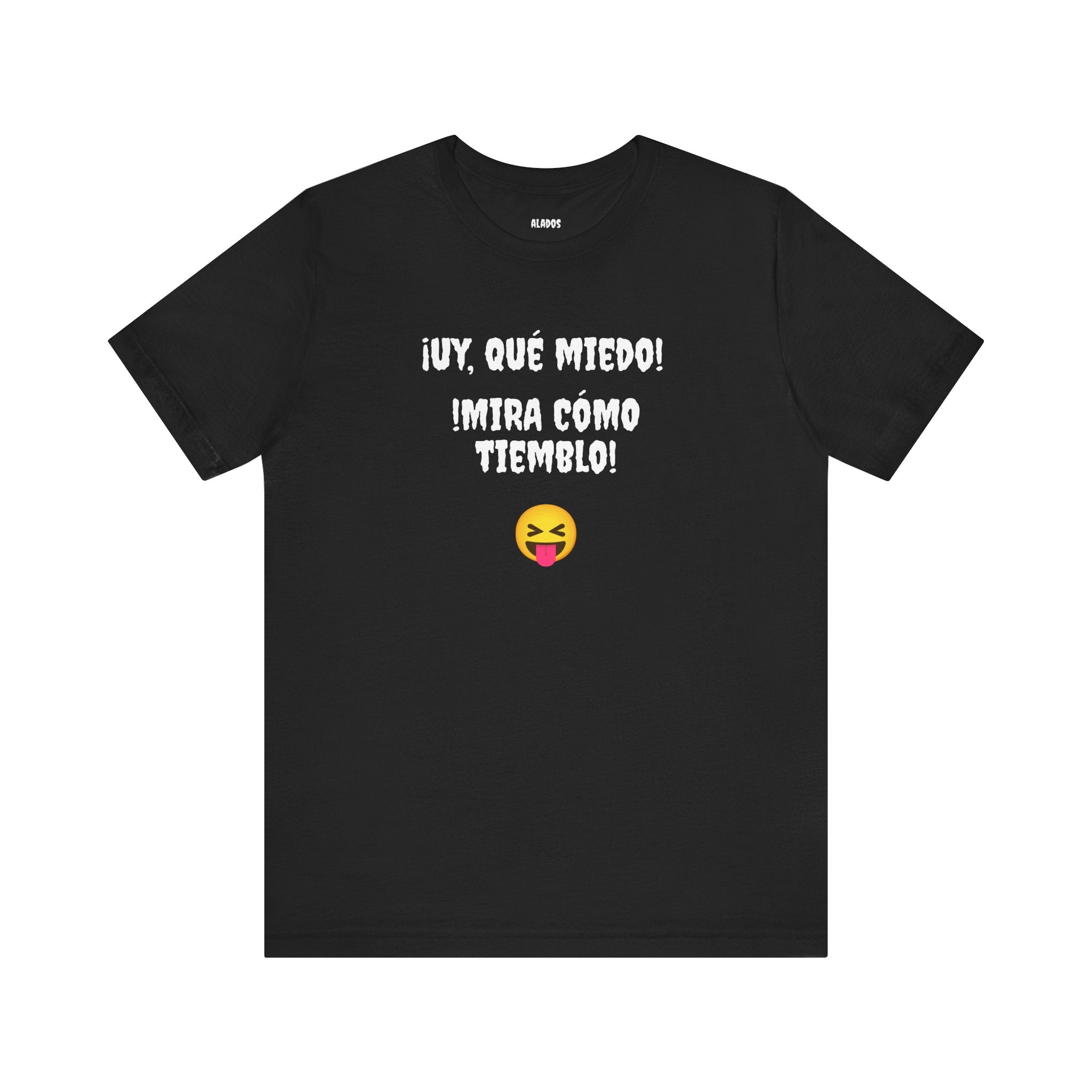 Funny Mexican T-Shirt,Neutral Gender, Latino Style Shirt,Sarcastic T-shirt.'Uy, que miedo! ¡Mira como tiemblo!'