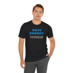 Funny Unisex T-Shirt , Sarcastic Tee,Casual Wear Shirt  Gift for Friends,Best Gift for Friends 'SAVE ENERGY'