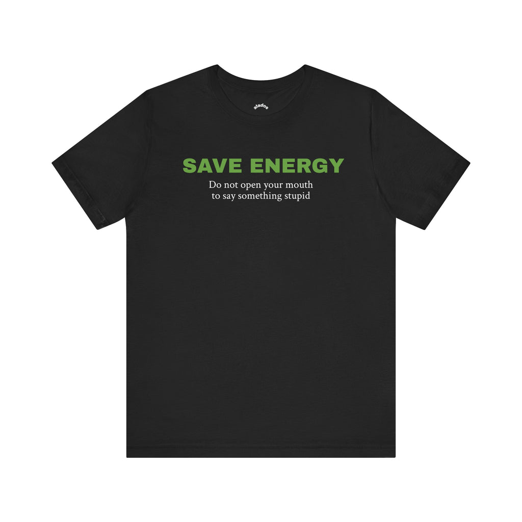 Funny Unisex Tee,Birthday Gift,Humorous Shirt, Sarcastic Shirt,Best Holiday Gift. 'Save Energy...'