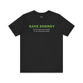 Funny Unisex Tee,Birthday Gift,Humorous Shirt, Sarcastic Shirt,Best Holiday Gift. 'Save Energy...'