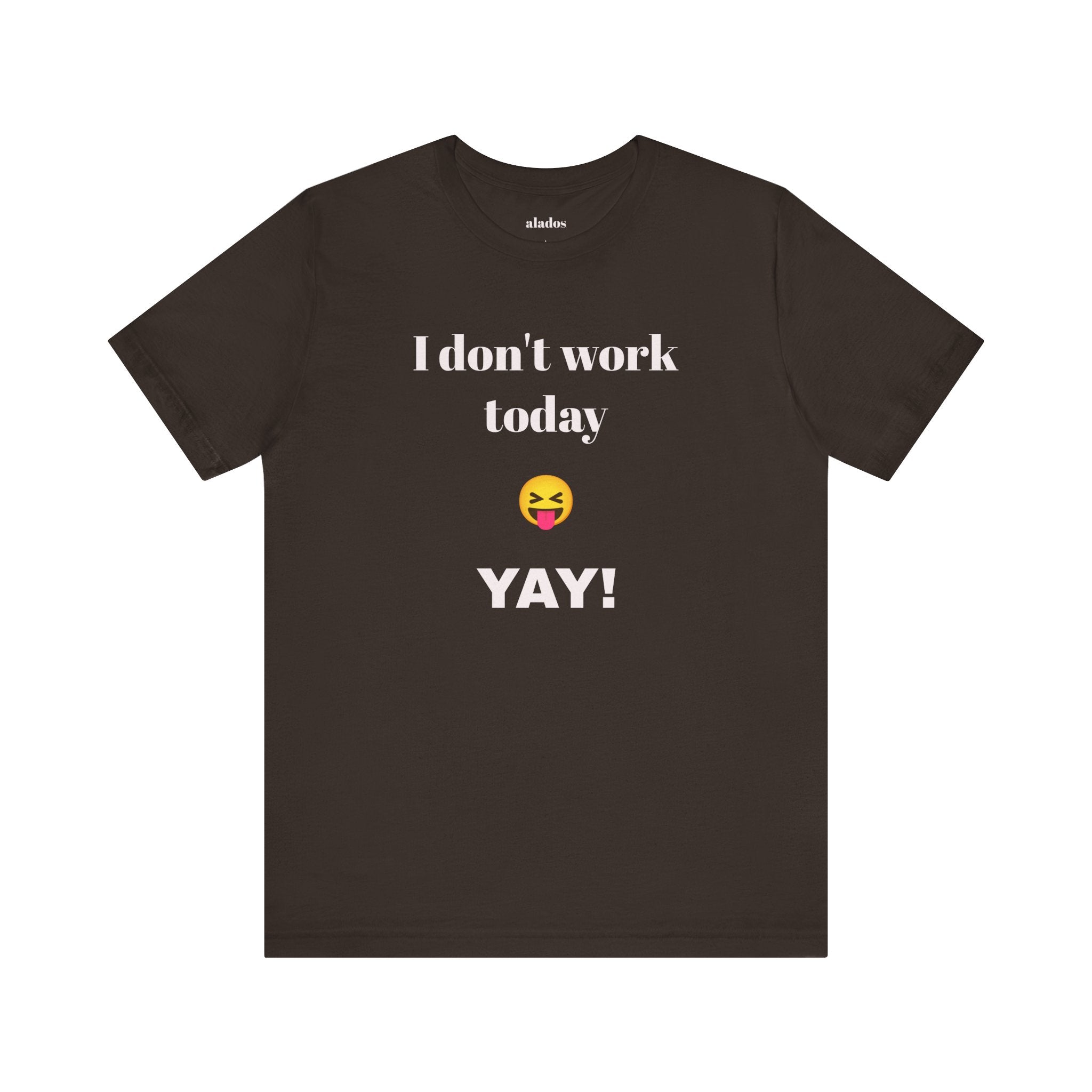 Unisex Jersey Short Sleeve Tee - Fun Relaxed Day Shirt-I don't work today.