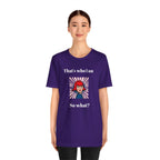 Bold Design Tee,Casual Wear for Women,Unique Graphic Tee,Gift for Teens.- "That's Who I Am, So What?" -