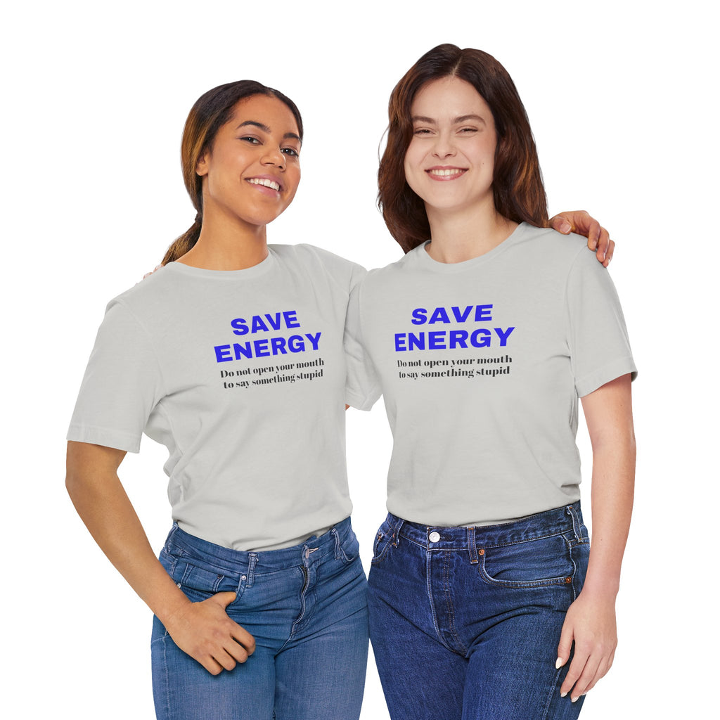 Funny Unisex T-Shirt , Sarcastic Tee,Casual Wear Shirt  Gift for Friends,Best Gift for Friends 'SAVE ENERGY'