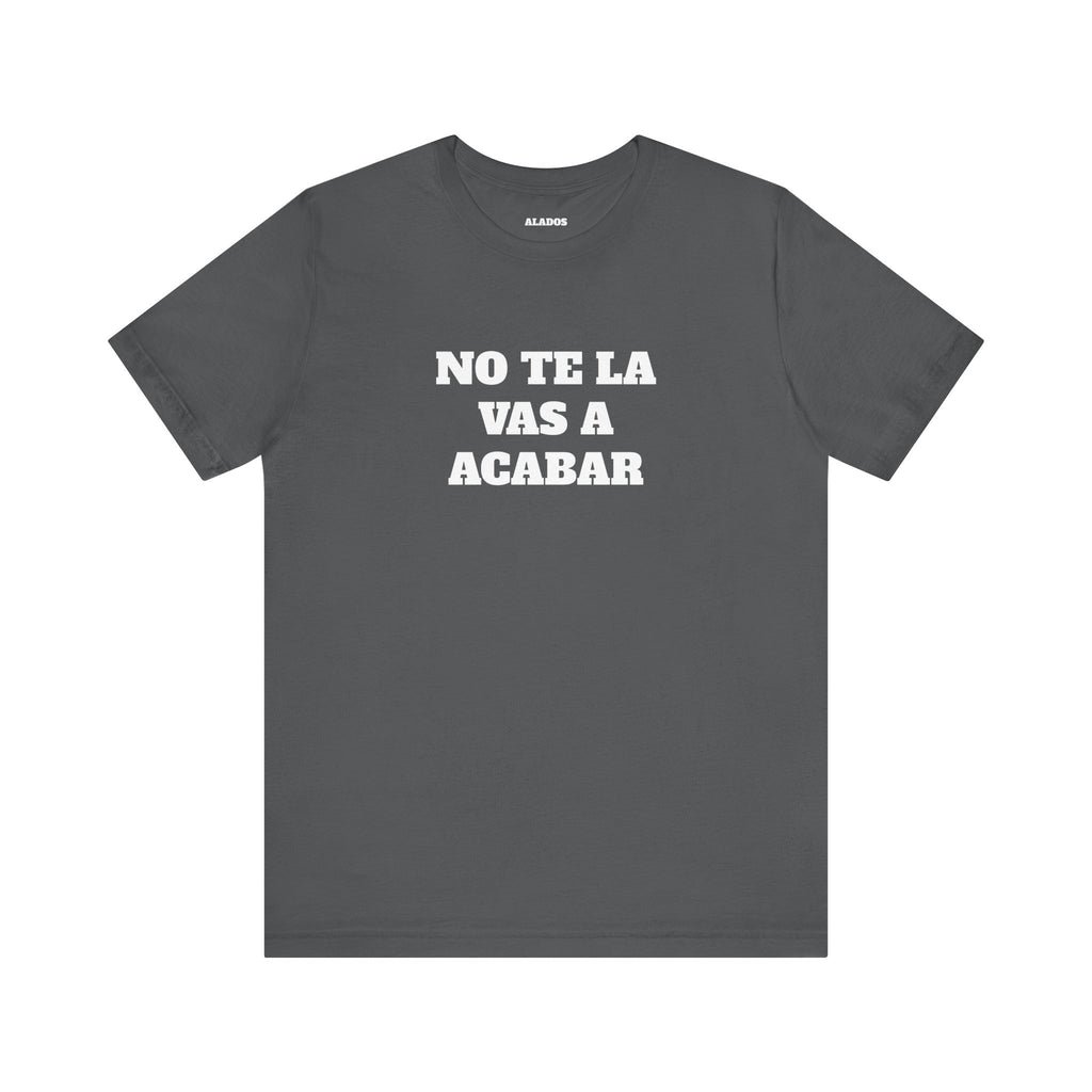 Mexican Humor Shirt, Unisex Mexican Shirt, Humorous Graphic Tee, Men's Mexican Clothing. 'No te la vas a acabar'