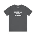 Mexican Humor Shirt, Unisex Mexican Shirt, Humorous Graphic Tee, Men's Mexican Clothing. 'No te la vas a acabar'