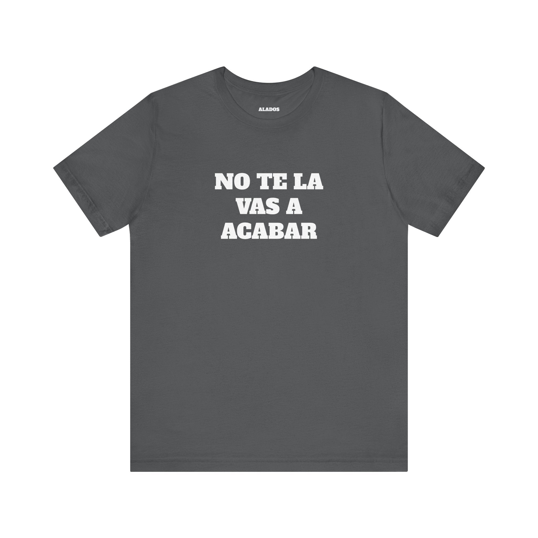 Mexican Humor Shirt, Unisex Mexican Shirt, Humorous Graphic Tee, Men's Mexican Clothing. 'No te la vas a acabar'