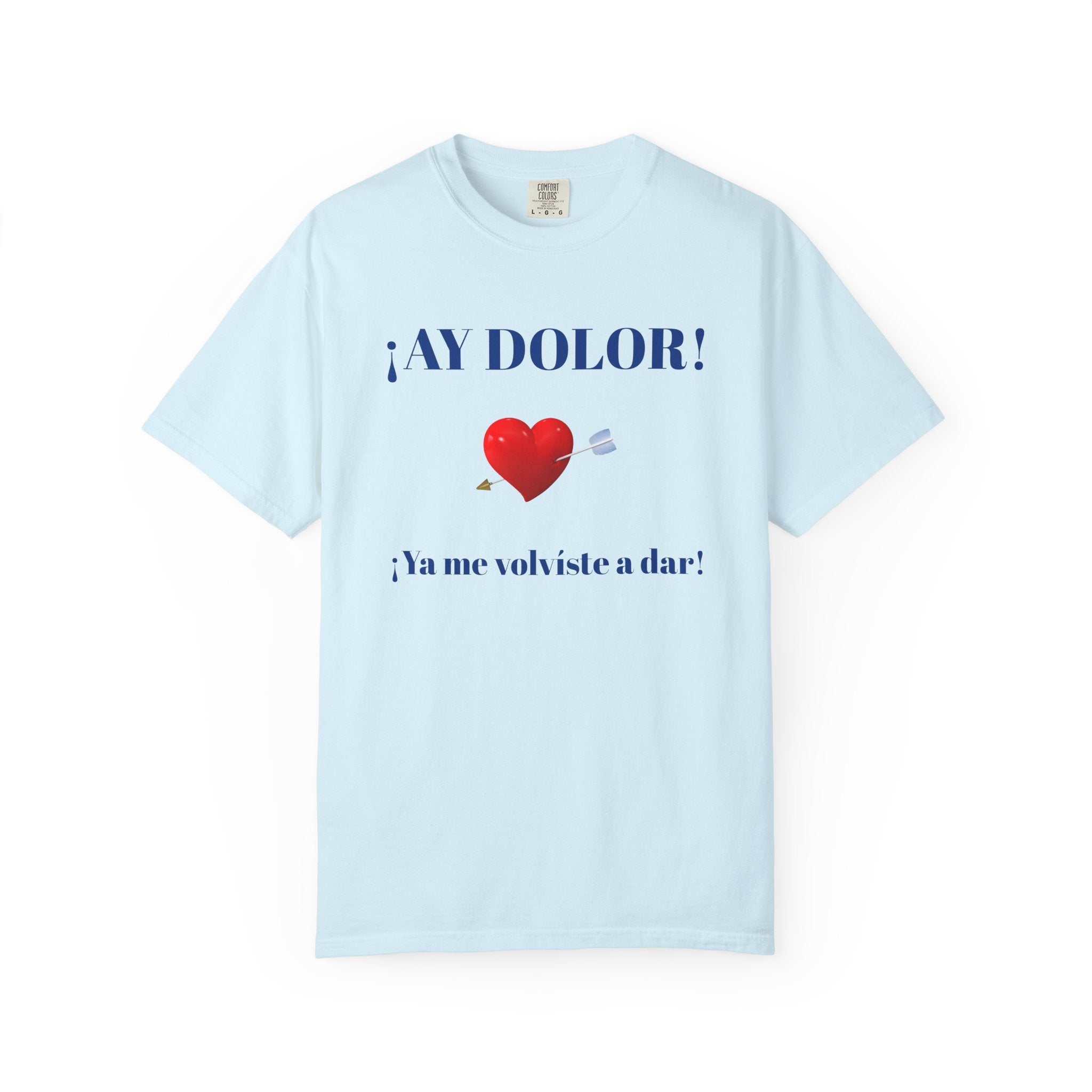 Funny Mexican Tee for Women — Garment-Dyed T-Shirt,Mexican Sayings Tee.'Ay Dolor...'