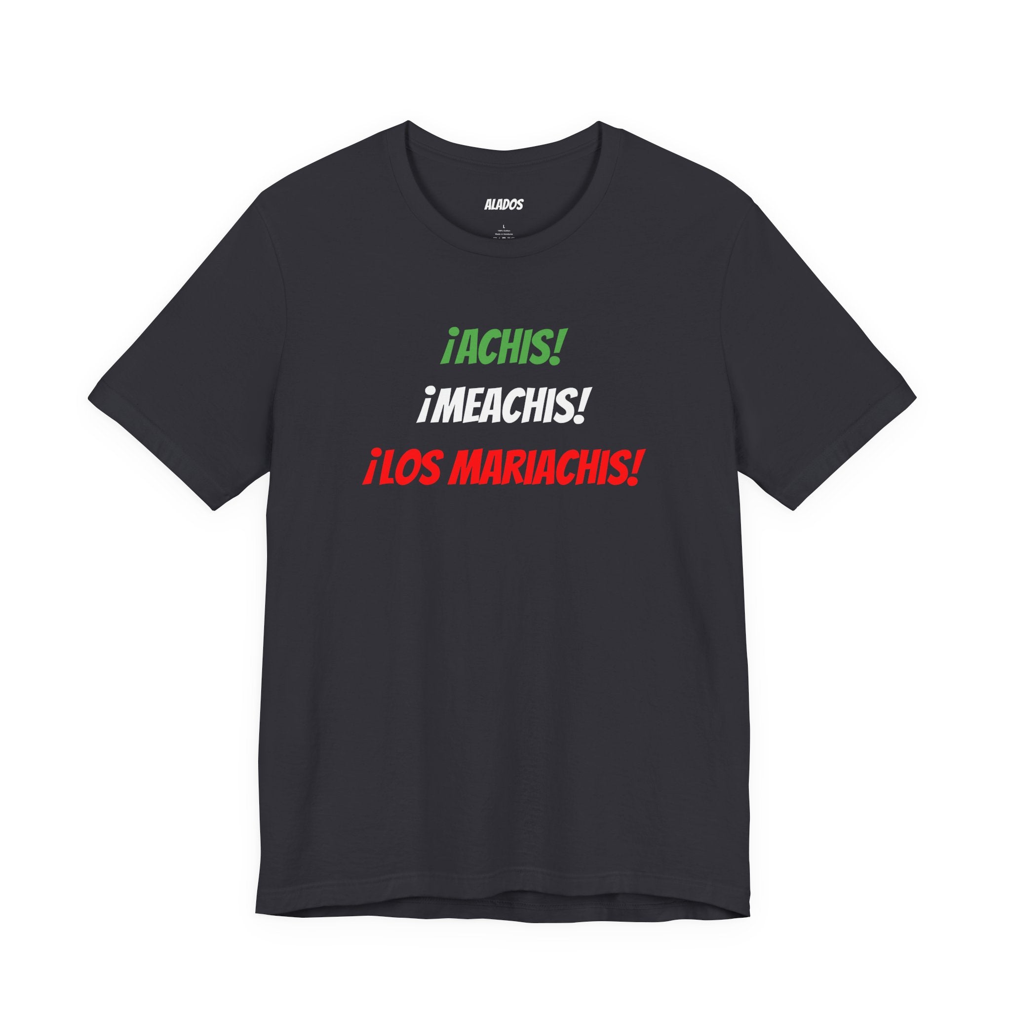 Funny Unisex T-shirt,Mexican Humor Tee,Latin Style T-shirt,Mexican Sayings Shirt. 'Achis,Meachis,Los Mariachis'