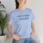Bold Design Tee,Sarcastic T-shirt,Funny Unisex T-shirt,Casual Wear Tee.Comfort Style T shirt. 'SAVE ENERGY'