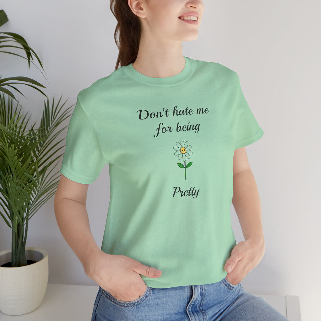 Best Gift for Teens,Cute Women's Tee,Casual Wear for Girls,Cool Present for Girlfriend. 'Don't Hate Me For Being Pretty'