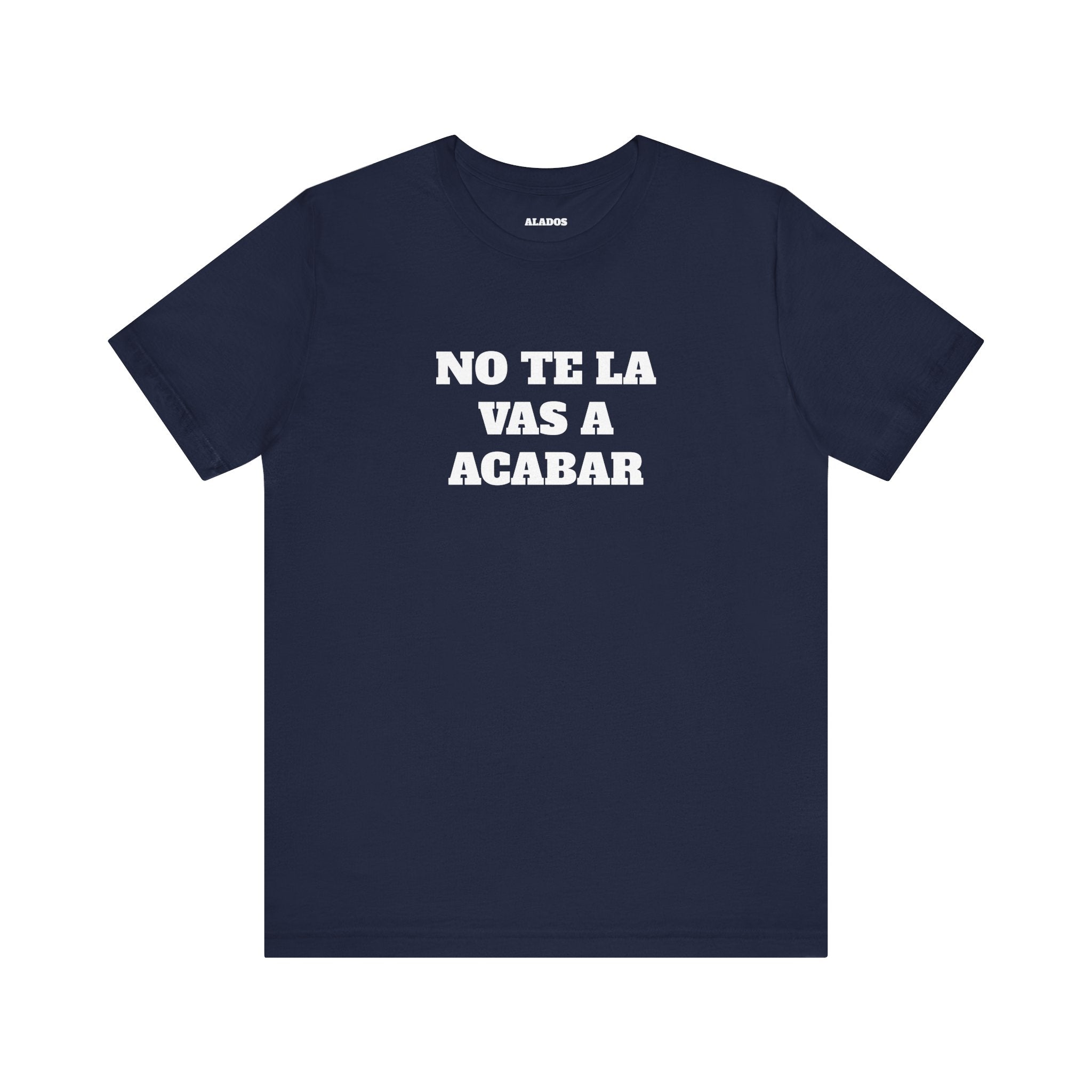 Mexican Humor Shirt, Unisex Mexican Shirt, Humorous Graphic Tee, Men's Mexican Clothing. 'No te la vas a acabar'