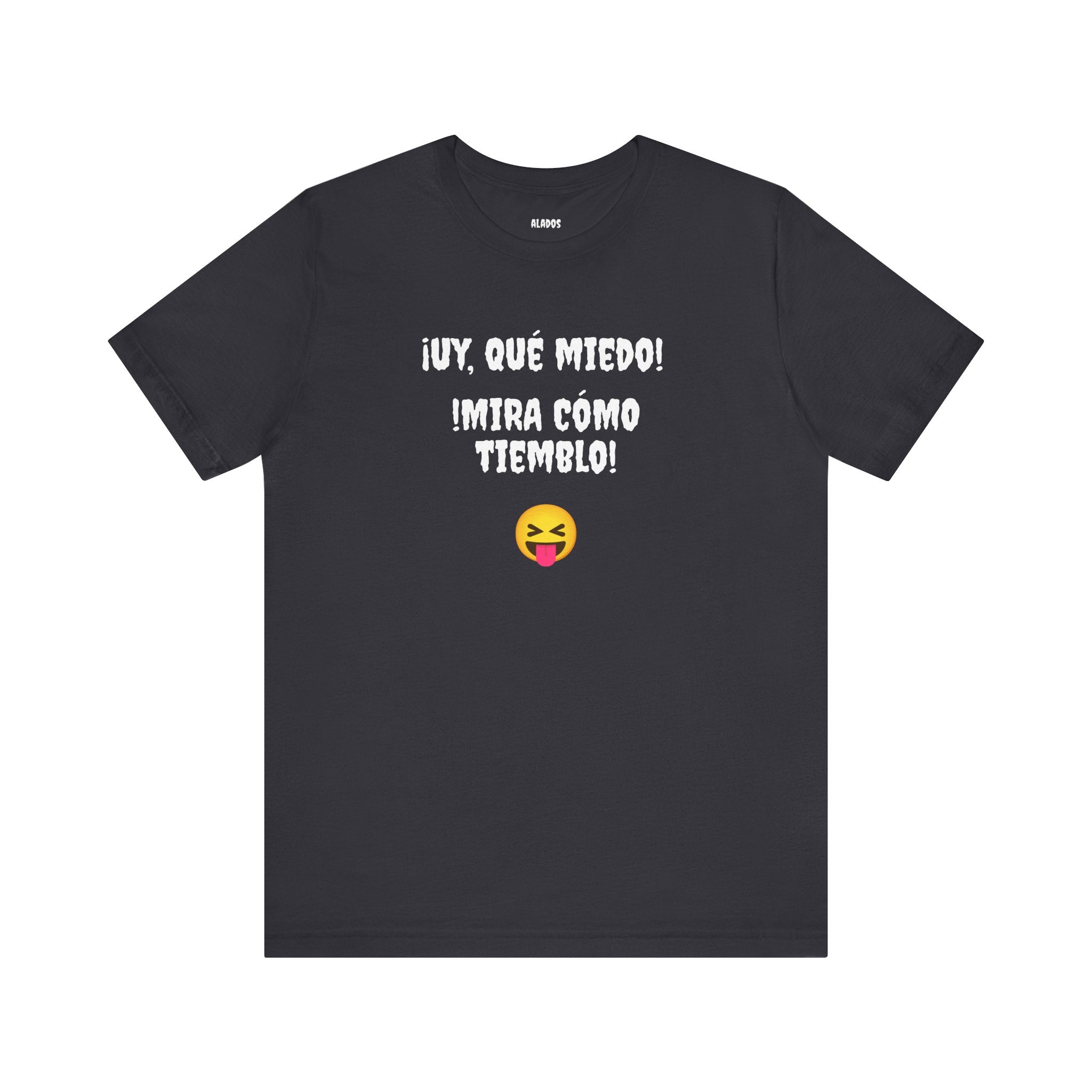 Funny Mexican T-Shirt,Neutral Gender, Latino Style Shirt,Sarcastic T-shirt.'Uy, que miedo! ¡Mira como tiemblo!'
