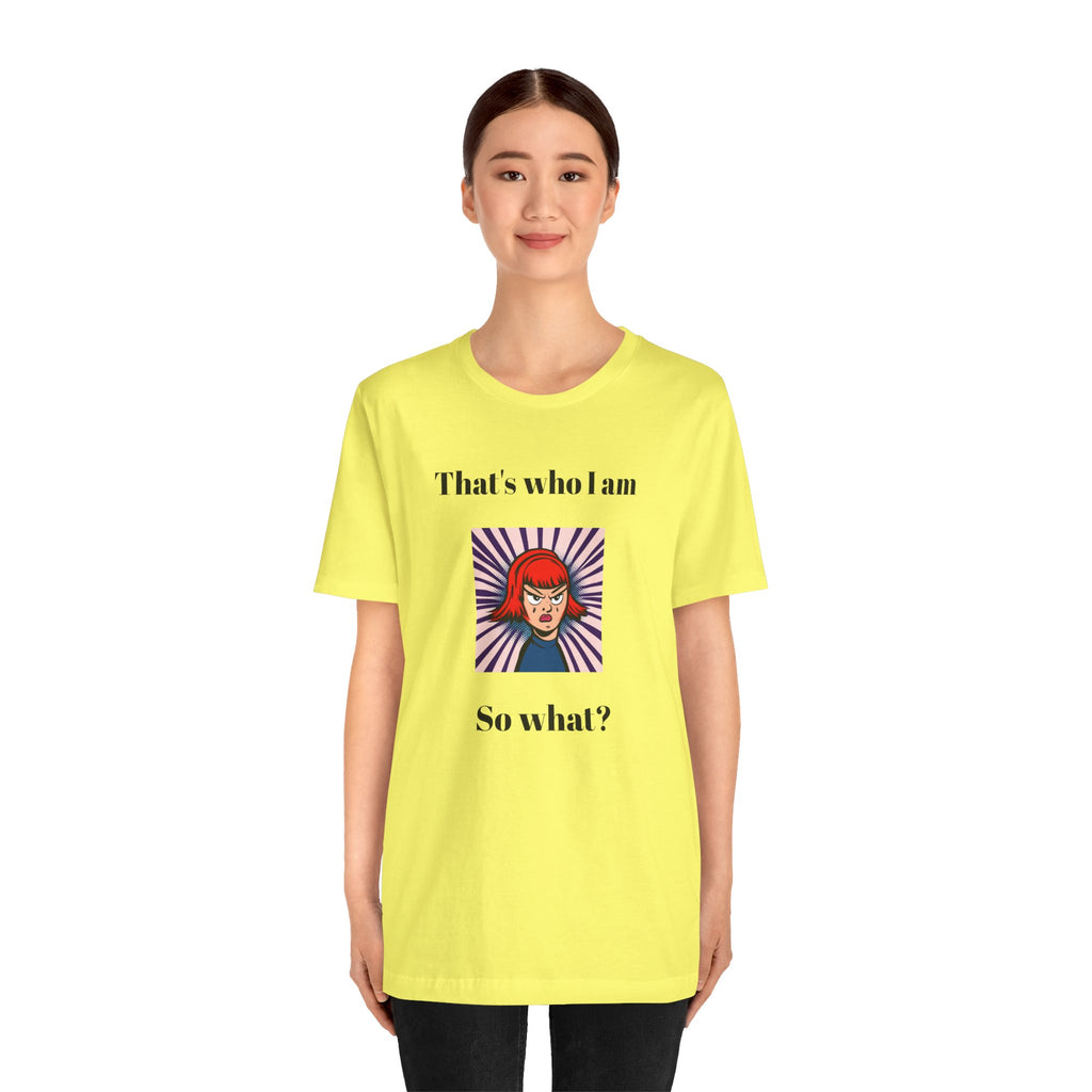Bold Design Tee,Casual Wear for Women,Unique Graphic Tee,Gift for Teens.- "That's Who I Am, So What?" -