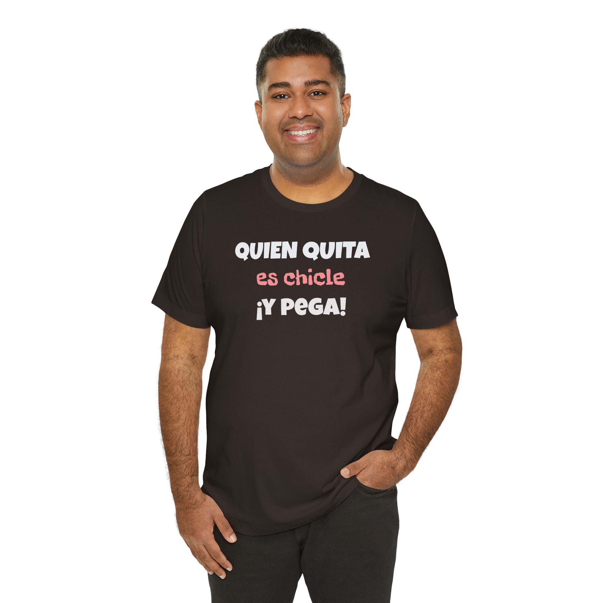 Funny Latino T-Shirt, Hispanic Pride Tee,Mexican Humor Shirt,Birthday Gift,Unisex Tee. 'Quien quita es chicle,y pega!'