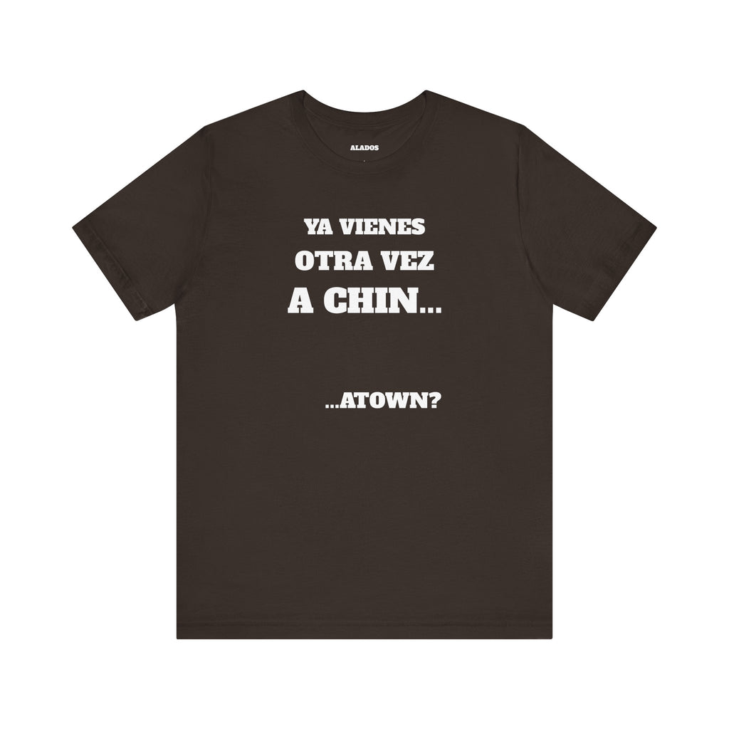Mexican Humor T shirt - Fun Statement Shirt, Casual Wear, Gift for Friends, Unique Graphic Tee, Birthday Present, 'Ya vienes otra vez a chin...'
