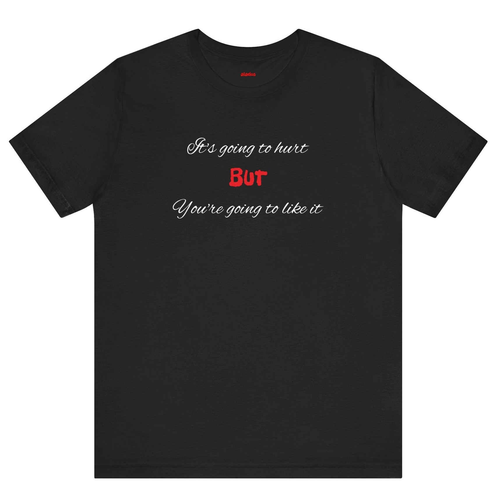 Bold Design Shirt,Funny Unisex T shirt,Sarcastic Tee- 'It's going to hurt But You're going to like it'