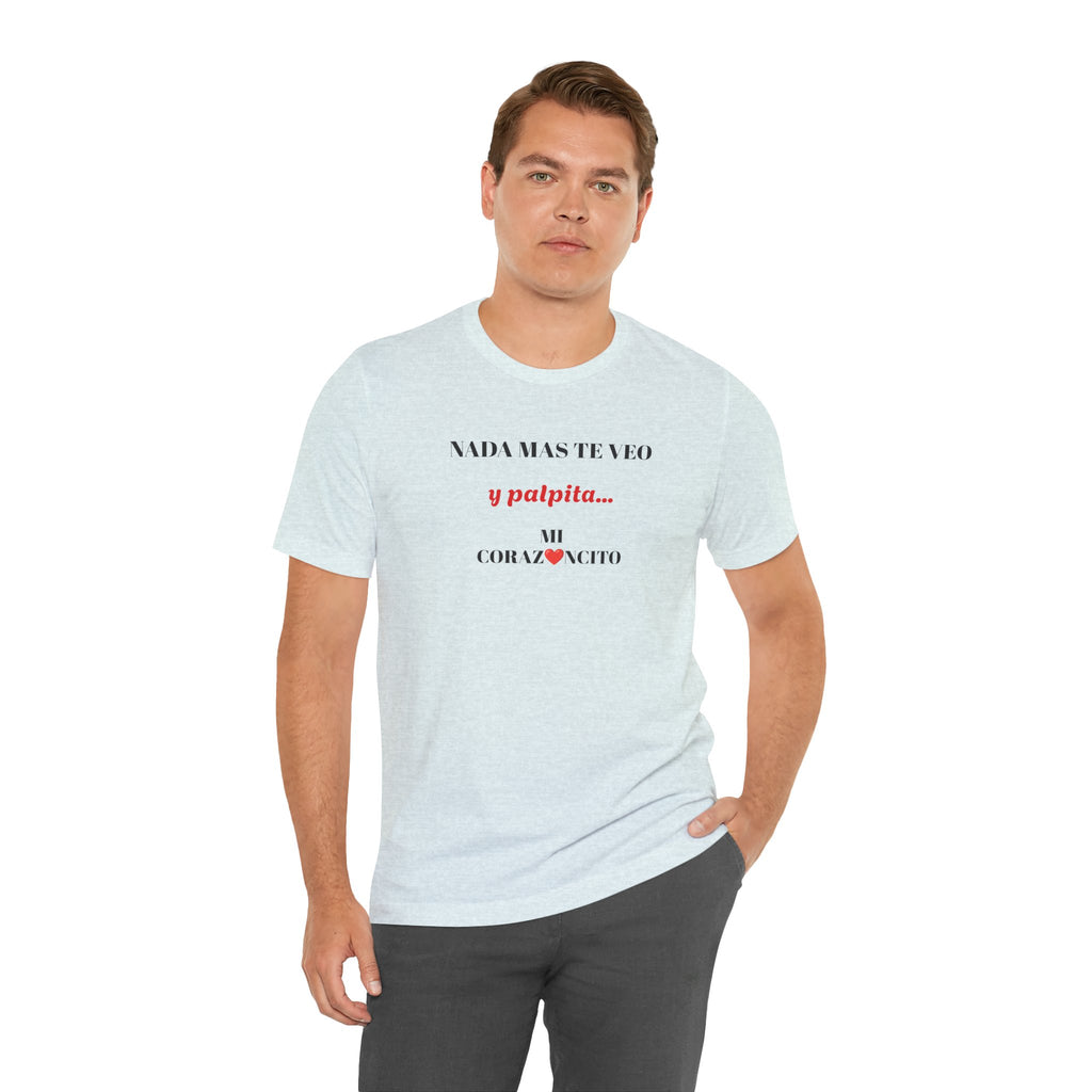 Funny Latino Unisex Tee,Mexican Humor T shirt,Best Gift for Friends,Great Gift for Women,Girlfriend Gift.'Nada mas te veo, y palpita mi corazoncito'