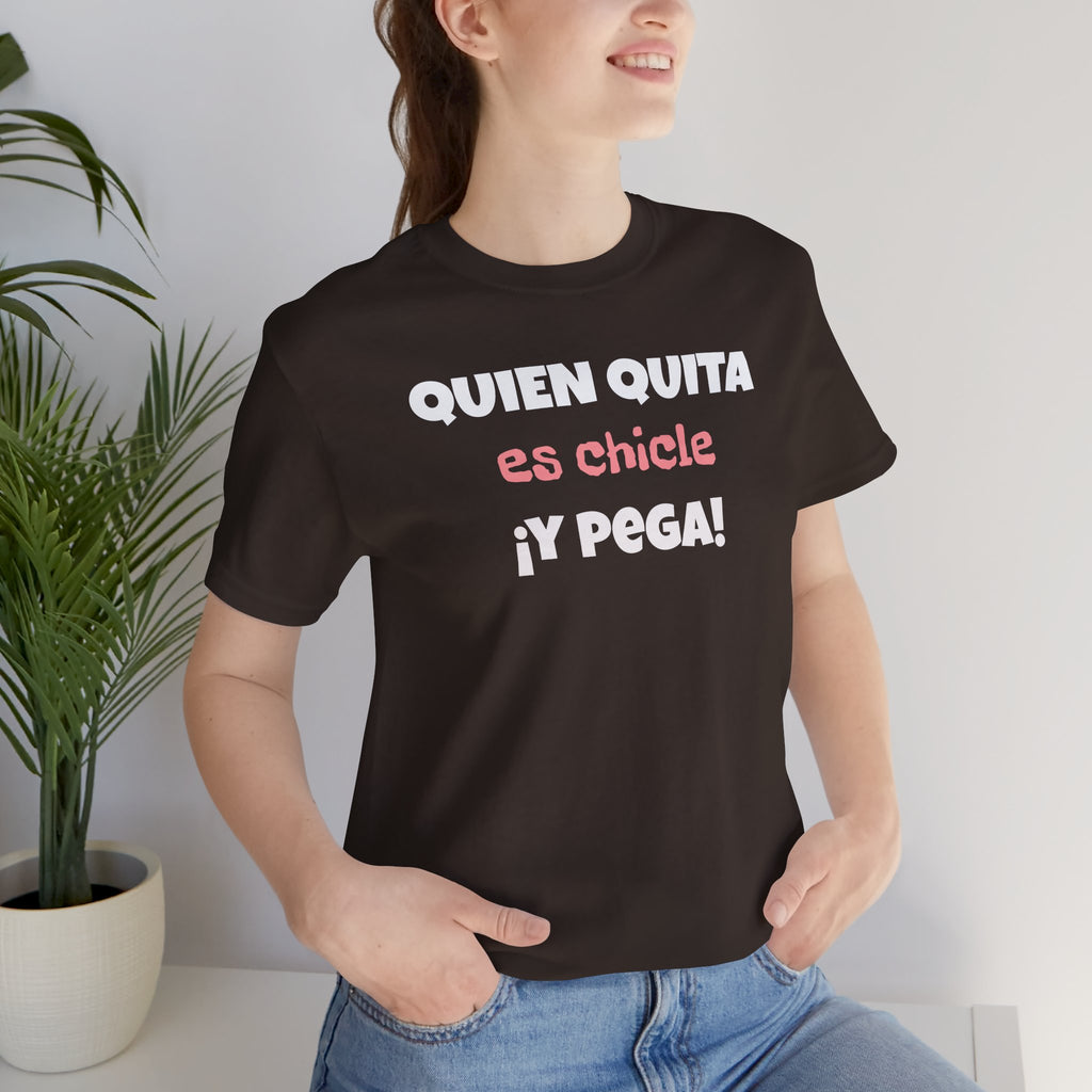 Funny Latino T-Shirt, Hispanic Pride Tee,Mexican Humor Shirt,Birthday Gift,Unisex Tee. 'Quien quita es chicle,y pega!'