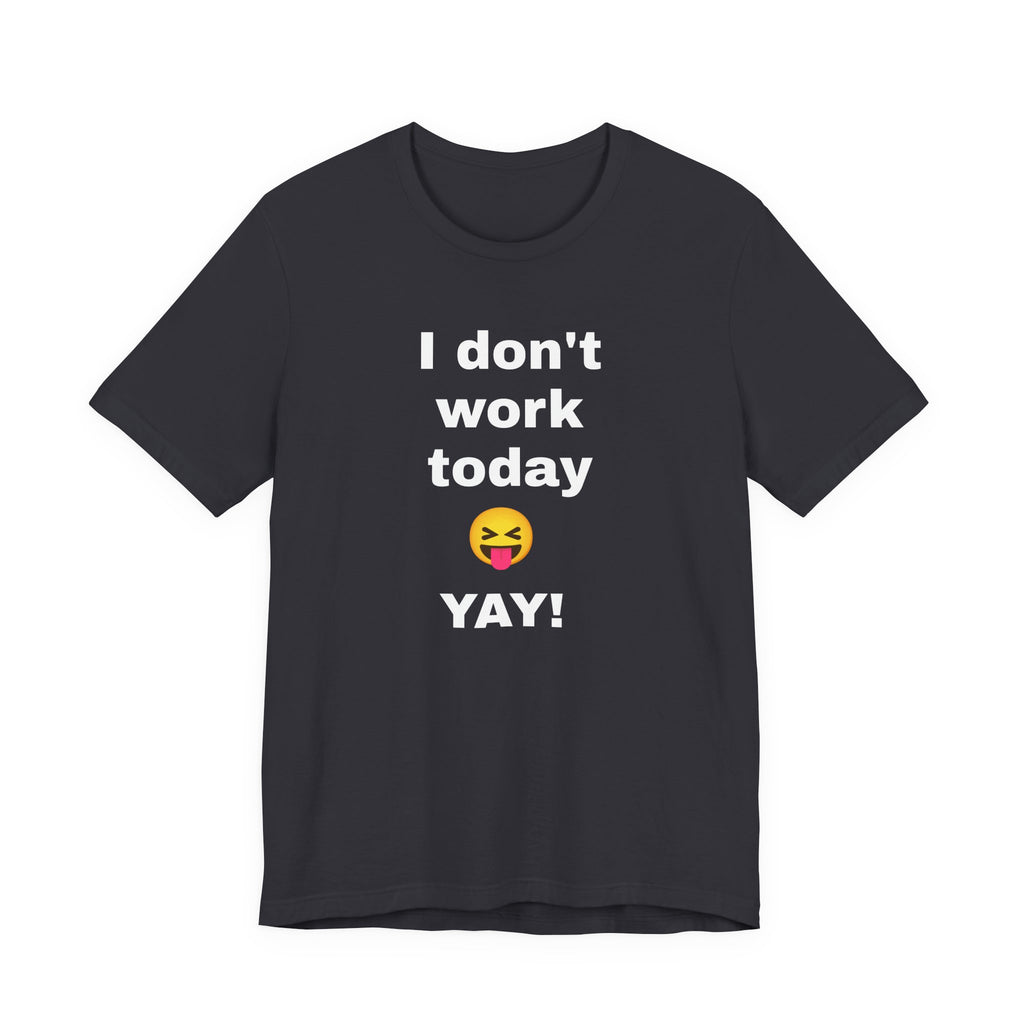 Funny T Shirt Neutral Gender, Humorous Graphic Tee, Best Holiday Gift. 'I don't work today'