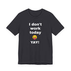 Funny T Shirt Neutral Gender, Humorous Graphic Tee, Best Holiday Gift. 'I don't work today'