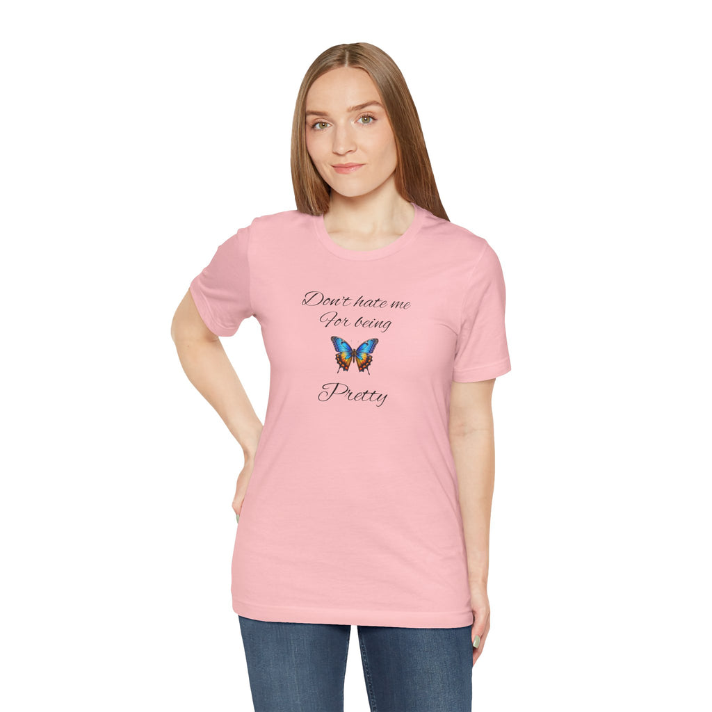 Pretty Butterfly Tee — "Don't Hate Me For Being Pretty" Feminine Graphic T-Shirt