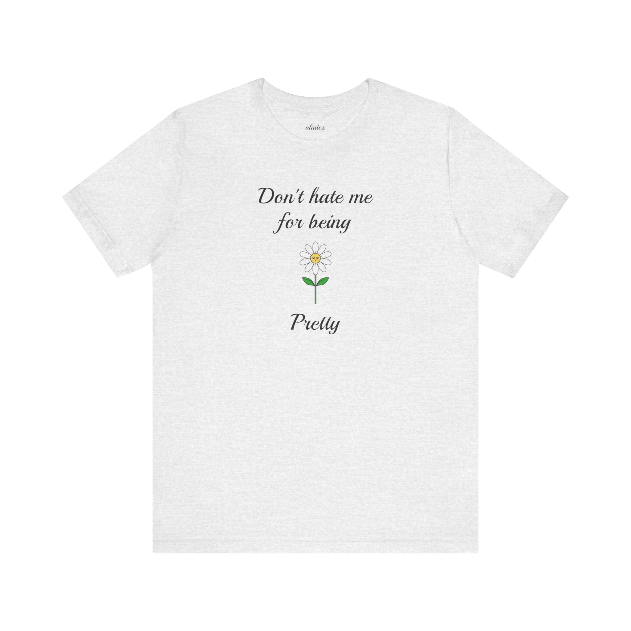 Best Gift for Teens,Cute Women's Tee,Casual Wear for Girls,Cool Present for Girlfriend. 'Don't Hate Me For Being Pretty'