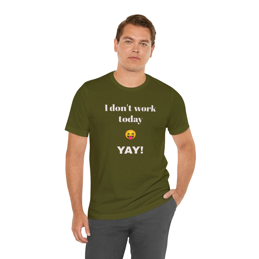 Unisex Jersey Short Sleeve Tee - Fun Relaxed Day Shirt-I don't work today.