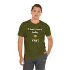 Unisex Jersey Short Sleeve Tee - Fun Relaxed Day Shirt-I don't work today.