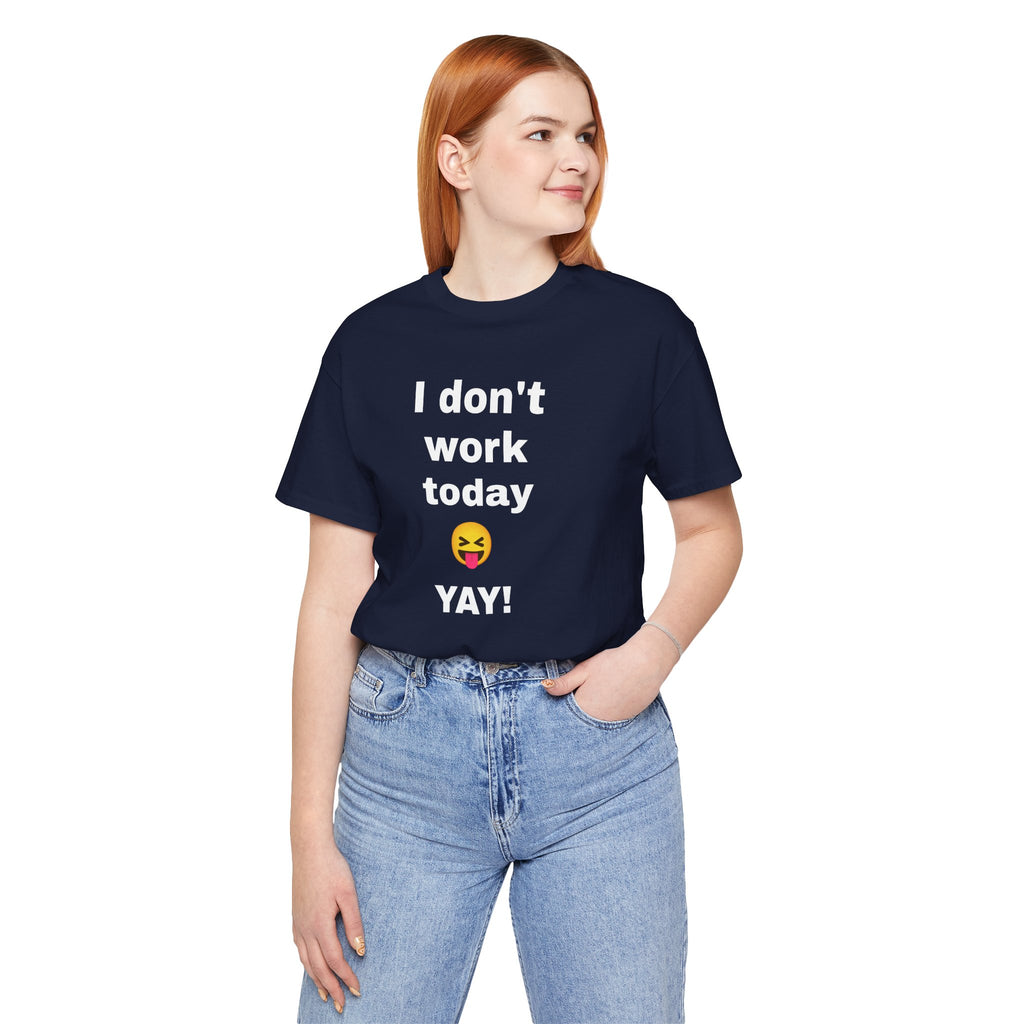 Funny T Shirt Neutral Gender, Humorous Graphic Tee, Best Holiday Gift. 'I don't work today'