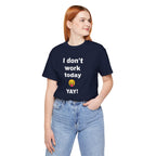 Funny T Shirt Neutral Gender, Humorous Graphic Tee, Best Holiday Gift. 'I don't work today'