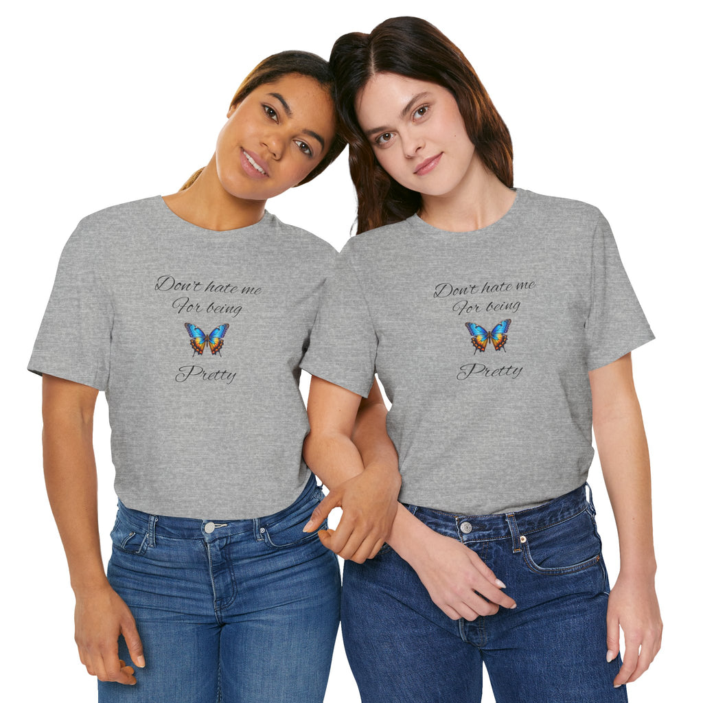 Pretty Butterfly Tee — "Don't Hate Me For Being Pretty" Feminine Graphic T-Shirt