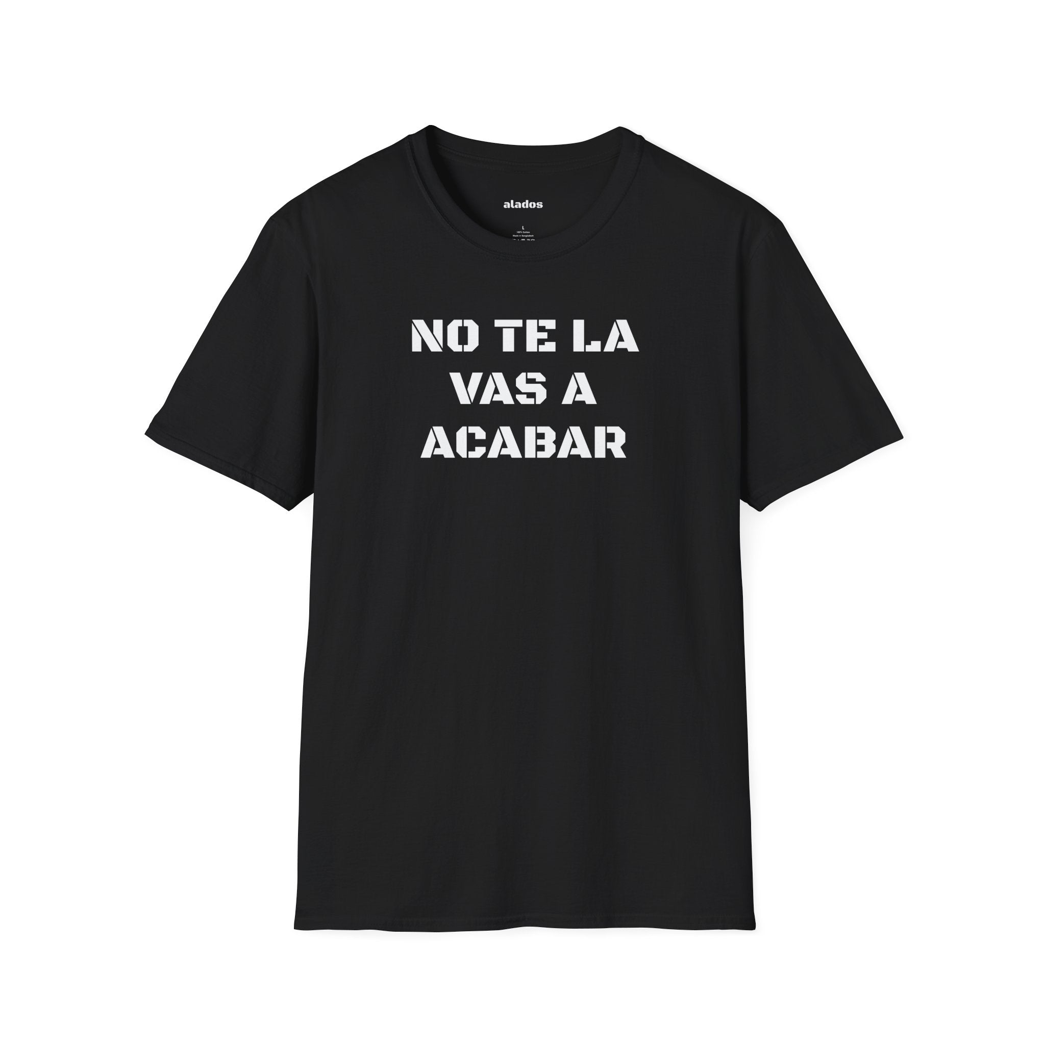 Funny Unisex T-Shirt,Mexican Sayings T shirt,Birthday Gift Neutral Gender. 'No te la vas a acabar'