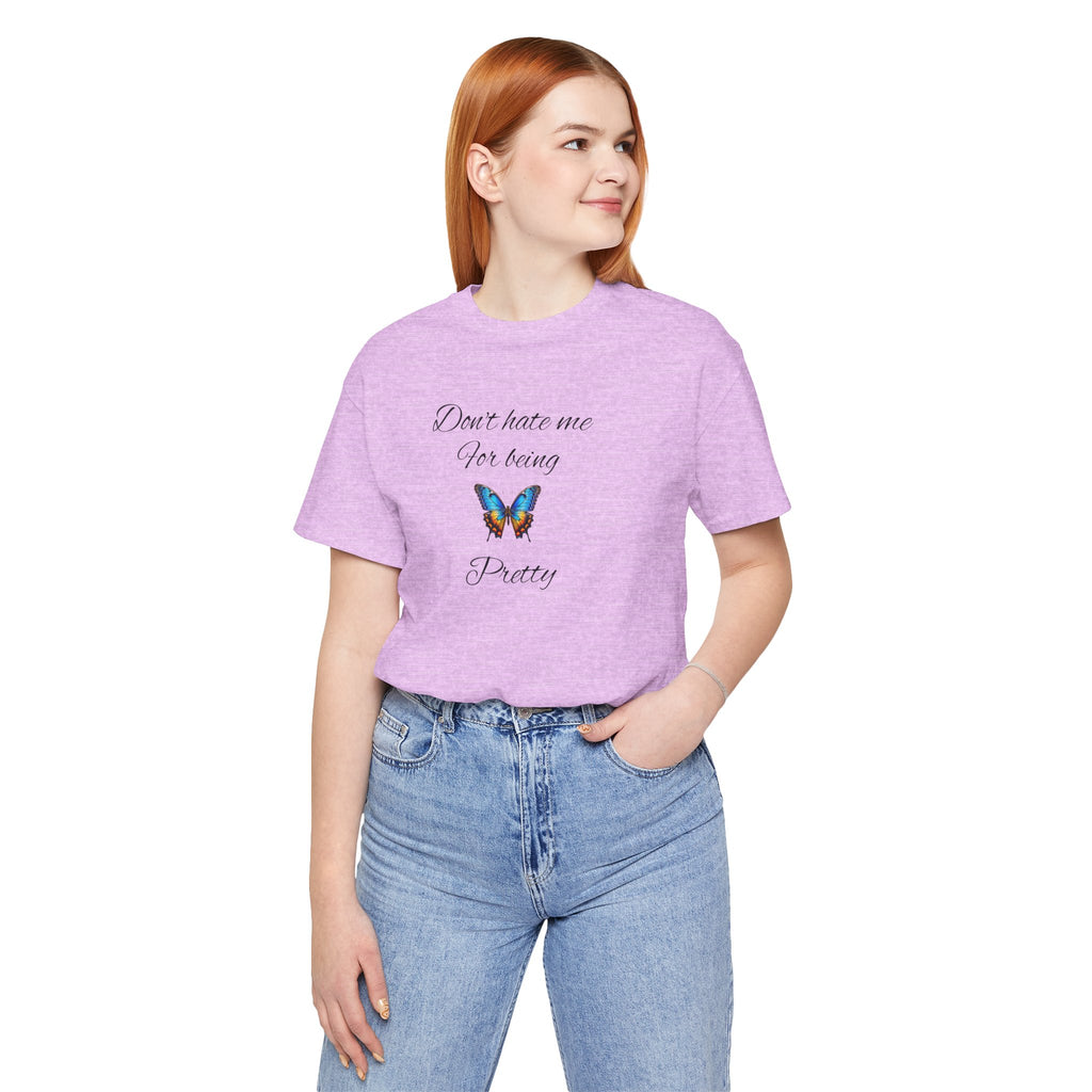 Pretty Butterfly Tee — "Don't Hate Me For Being Pretty" Feminine Graphic T-Shirt