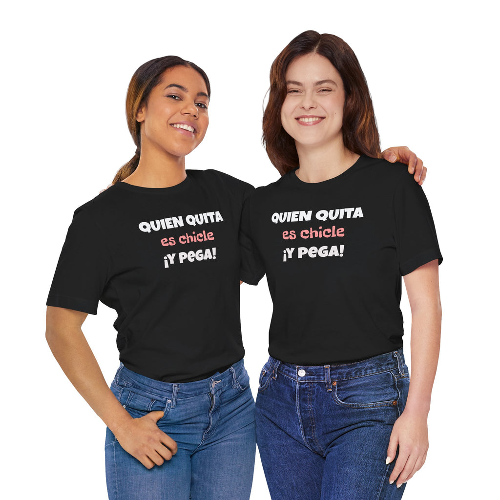 Funny Latino T-Shirt, Hispanic Pride Tee,Mexican Humor Shirt,Birthday Gift,Unisex Tee. 'Quien quita es chicle,y pega!'
