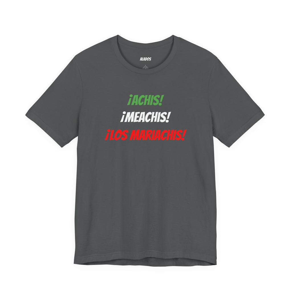 Funny Unisex T-shirt,Mexican Humor Tee,Latin Style T-shirt,Mexican Sayings Shirt. 'Achis,Meachis,Los Mariachis'